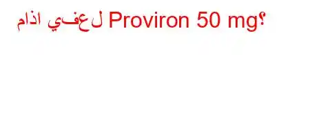 ماذا يفعل Proviron 50 mg؟